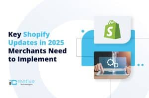Key Shopify Updates in 2025 Merchants Need to Implement