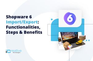 Shopware 6 ImportExport Functionalities, Steps & Benefits