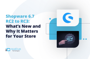 Shopware 6.7 RC2 to RC3 What’s New and Why It Matters for Your Store