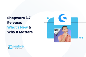 Shopware 6.7 Release What's New & Why It Matters
